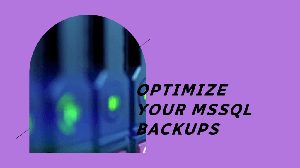 Optimizing MSSQL Database&nbsp;Backups